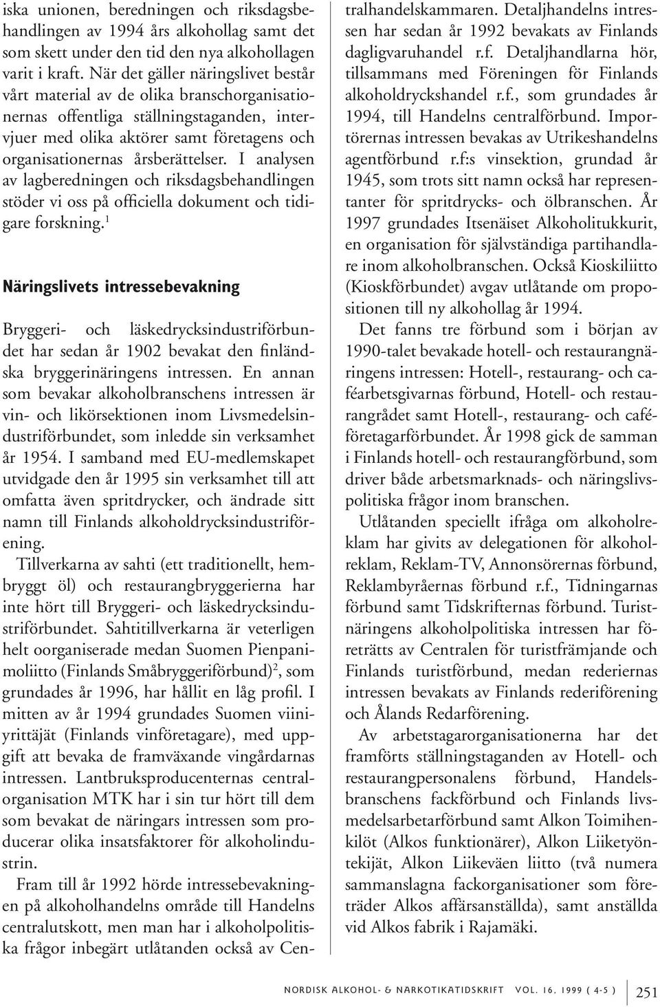 I analysen av lagberedningen och riksdagsbehandlingen stöder vi oss på officiella dokument och tidigare forskning.