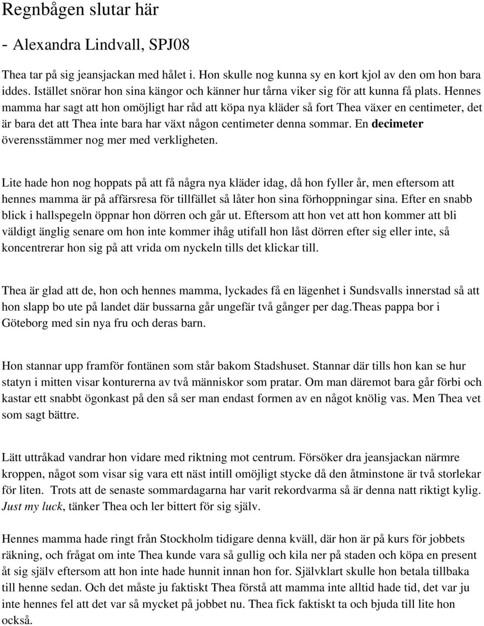 Hennes mamma har sagt att hon omöjligt har råd att köpa nya kläder så fort Thea växer en centimeter, det är bara det att Thea inte bara har växt någon centimeter denna sommar.