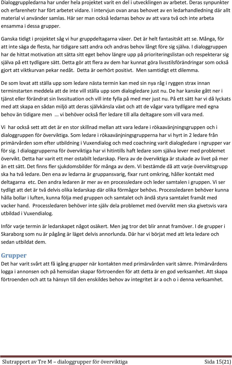 Ganska tidigt i projektet såg vi hur gruppdeltagarna växer. Det är helt fantasitskt att se. Många, för att inte säga de flesta, har tidigare satt andra och andras behov långt före sig själva.