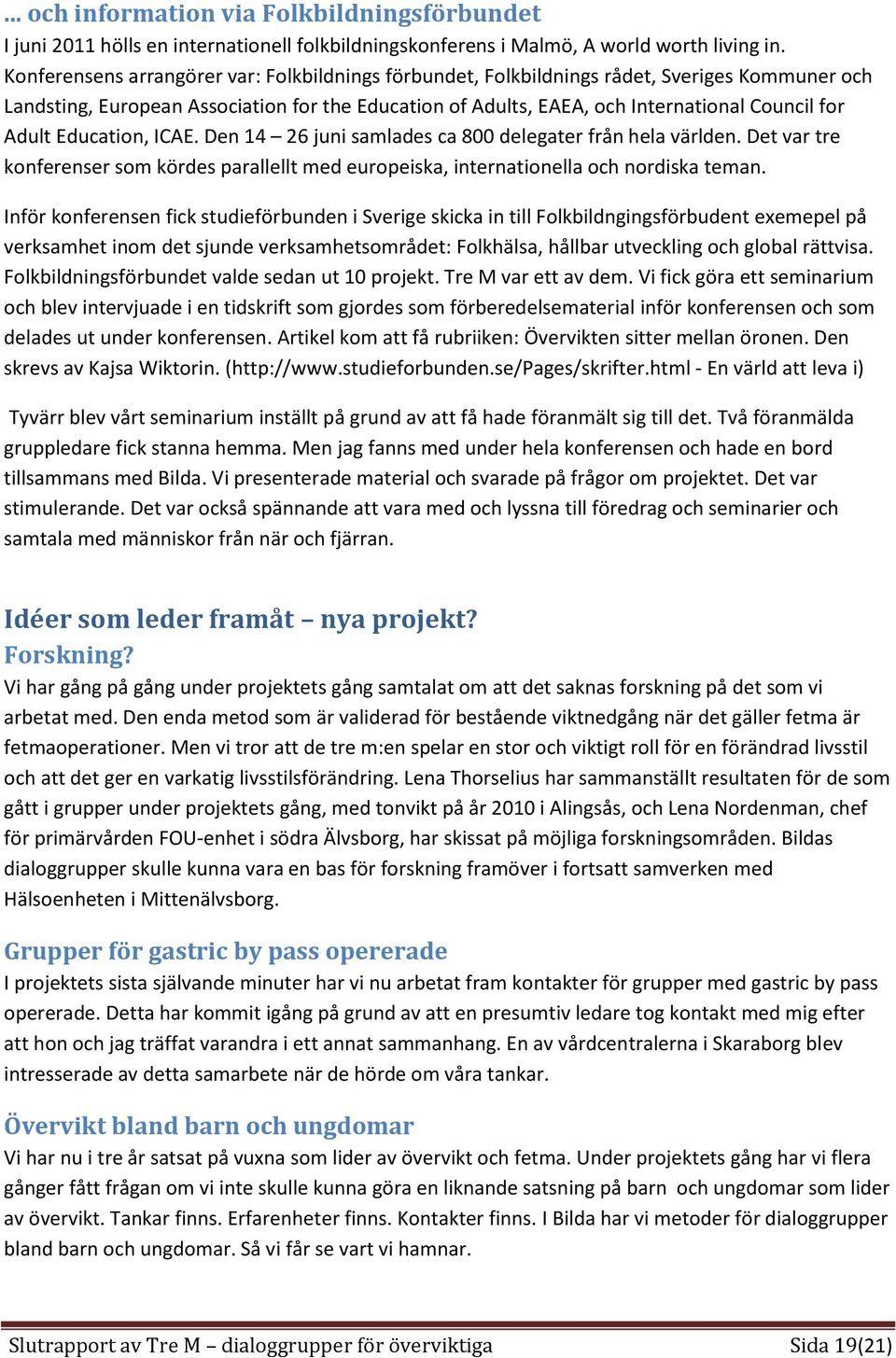 Education, ICAE. Den 14 26 juni samlades ca 800 delegater från hela världen. Det var tre konferenser som kördes parallellt med europeiska, internationella och nordiska teman.