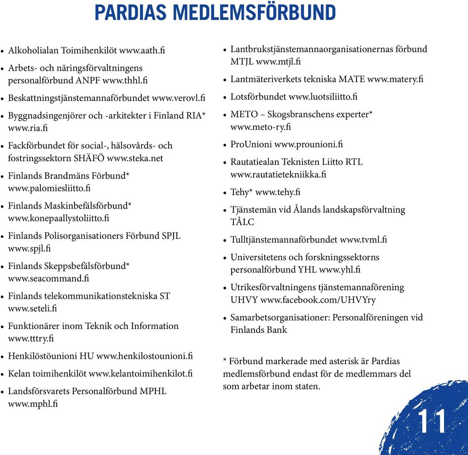 fi Finlands Maskinbefälsförbund* www.konepaallystoliitto.fi Finlands Polisorganisationers Förbund SPJL www.spjl.fi Finlands Skeppsbefälsförbund* www.seacommand.