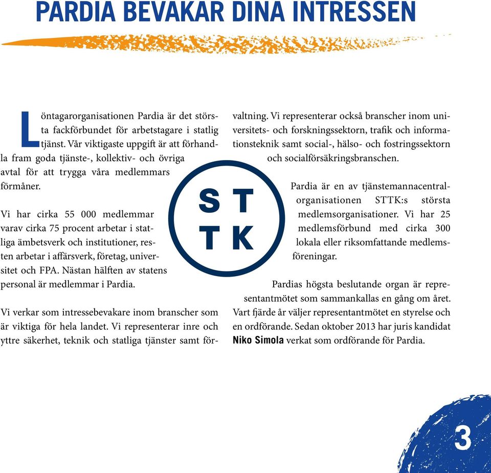 Vi har cirka 55 000 medlemmar varav cirka 75 procent arbetar i statliga ämbetsverk och institutioner, resten arbetar i affärsverk, företag, universitet och FPA.