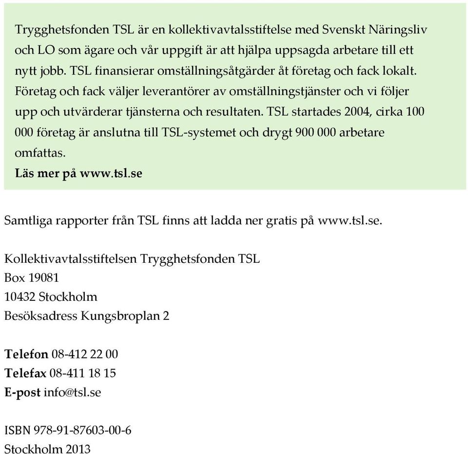 TSL startades 2004, cirka 100 000 företag är anslutna till TSL-systemet och drygt 900 000 arbetare omfattas. Läs mer på www.tsl.