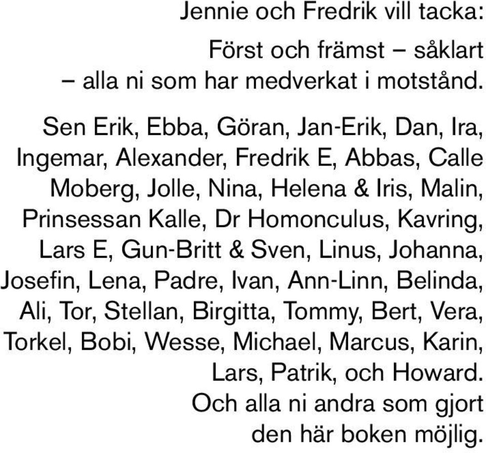 Prinsessan Kalle, Dr Homonculus, Kavring, Lars E, Gun-Britt & Sven, Linus, Johanna, Josefi n, Lena, Padre, Ivan, Ann-Linn, Belinda,