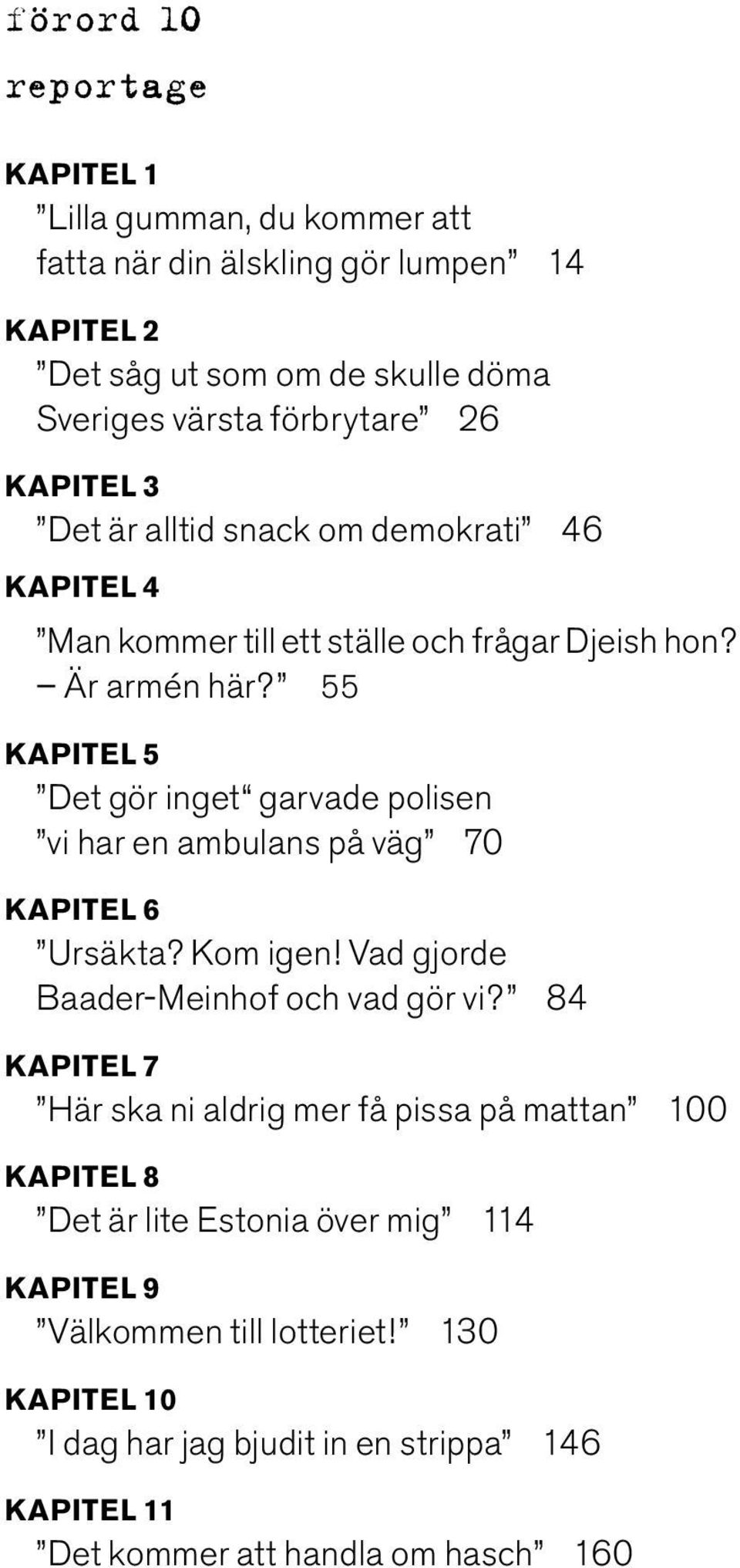 55 KAPITEL 5 Det gör inget garvade polisen vi har en ambulans på väg 70 KAPITEL 6 Ursäkta? Kom igen! Vad gjorde Baader-Meinhof och vad gör vi?