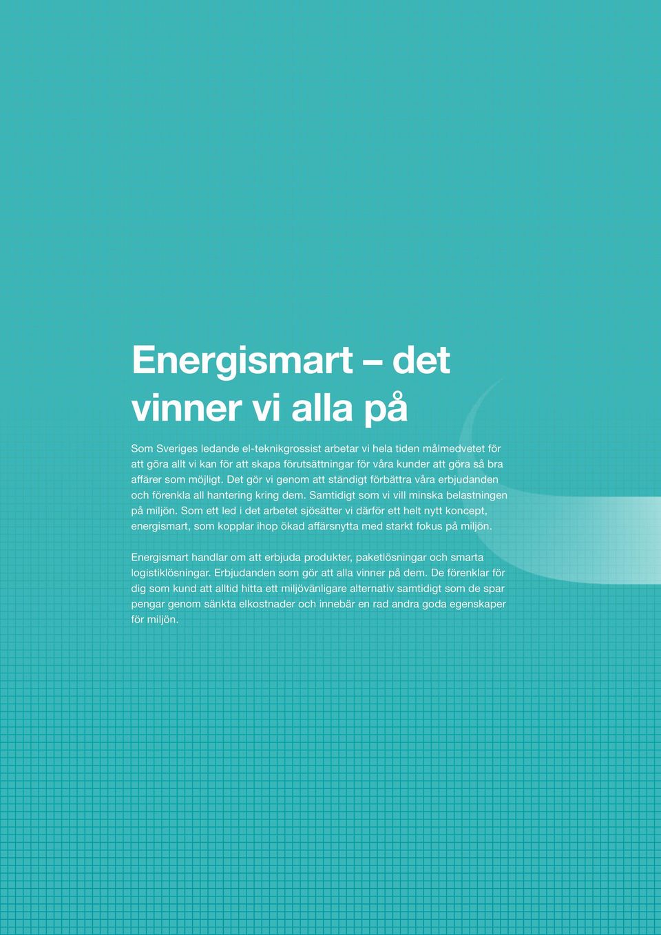 Som ett led i det arbetet sjösätter vi därför ett helt nytt koncept, energismart, som kopplar ihop ökad affärsnytta med starkt fokus på miljön.