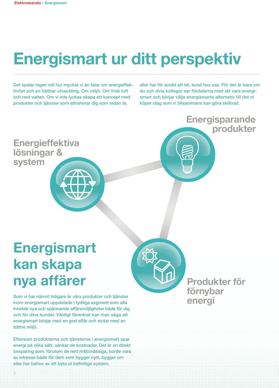 För det är bara om du och dina kollegor ser fördelarna med att vara energismart och börjar välja energismarta alternativ till det ni köper idag som vi tillsammans kan göra skillnad.