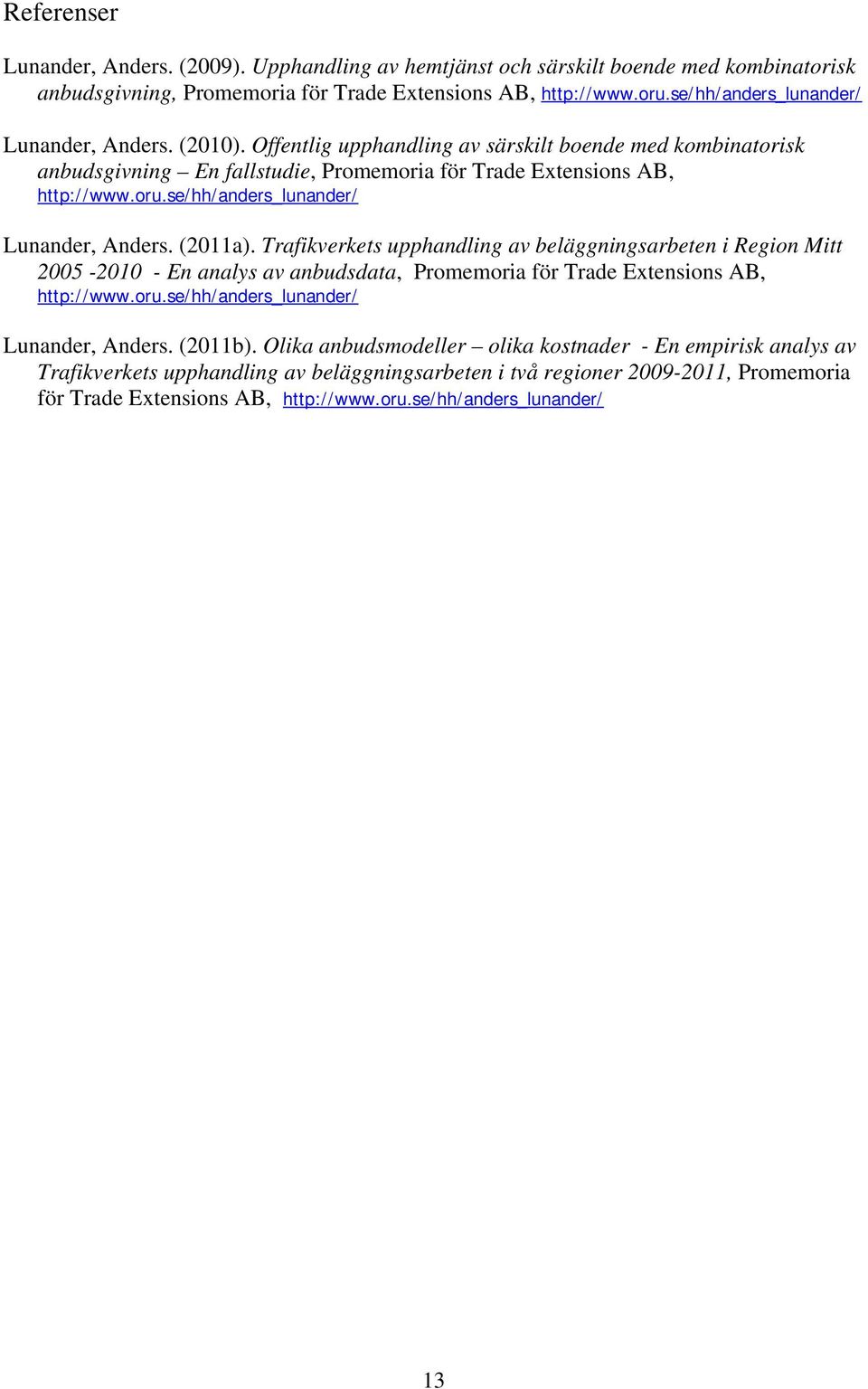 se/hh/anders_lunander/ Lunander, Anders. (2011a). Trafikverkets upphandling av beläggningsarbeten i Region Mitt 2005-2010 - En analys av anbudsdata, Promemoria för Trade Extensions AB, http://www.oru.
