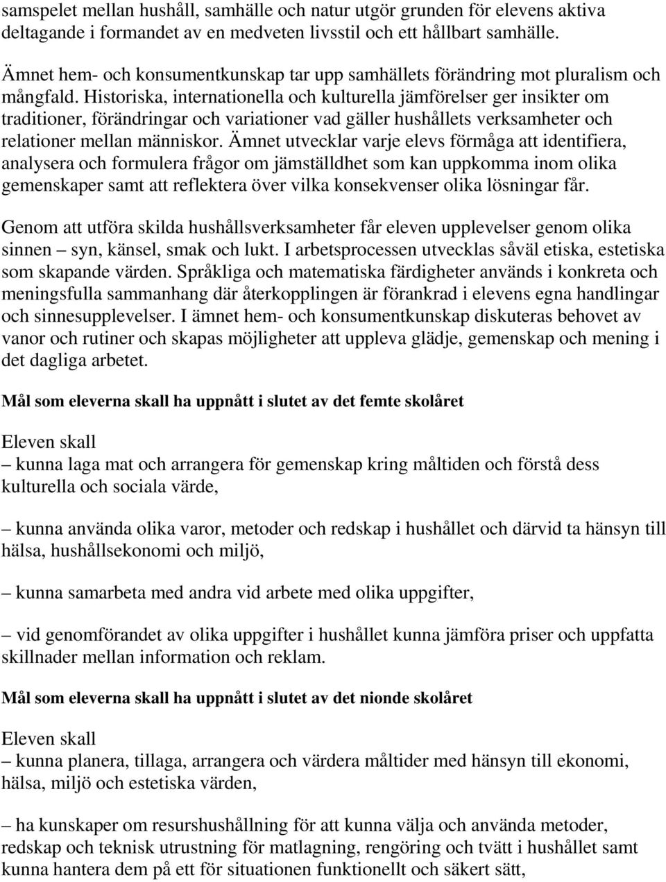Historiska, internationella och kulturella jämförelser ger insikter om traditioner, förändringar och variationer vad gäller hushållets verksamheter och relationer mellan människor.
