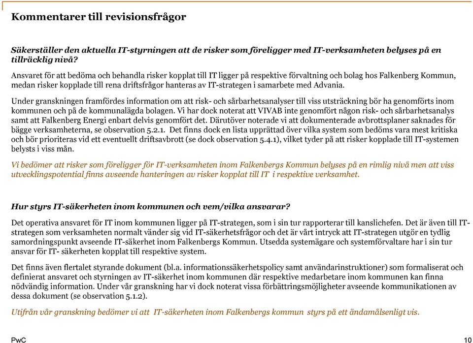 samarbete med Advania. Under granskningen framfördes information om att risk- och sårbarhetsanalyser till viss utsträckning bör ha genomförts inom kommunen och på de kommunalägda bolagen.