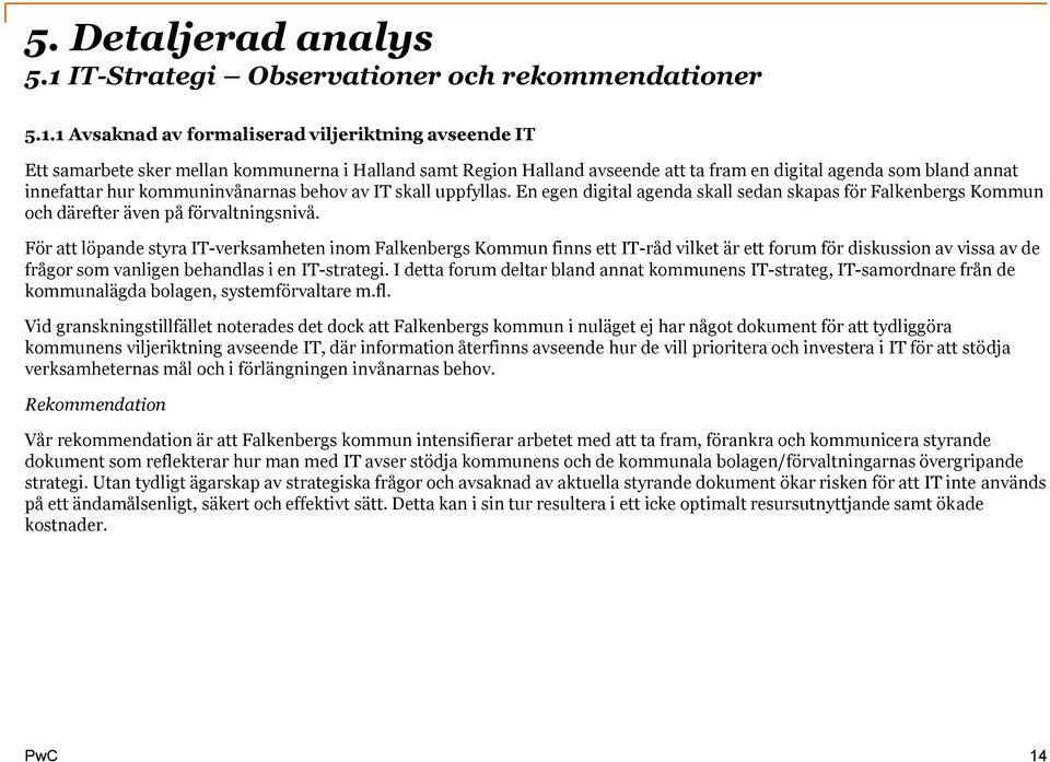 1 Avsaknad av formaliserad viljeriktning avseende IT Ett samarbete sker mellan kommunerna i Halland samt Region Halland avseende att ta fram en digital agenda som bland annat innefattar hur