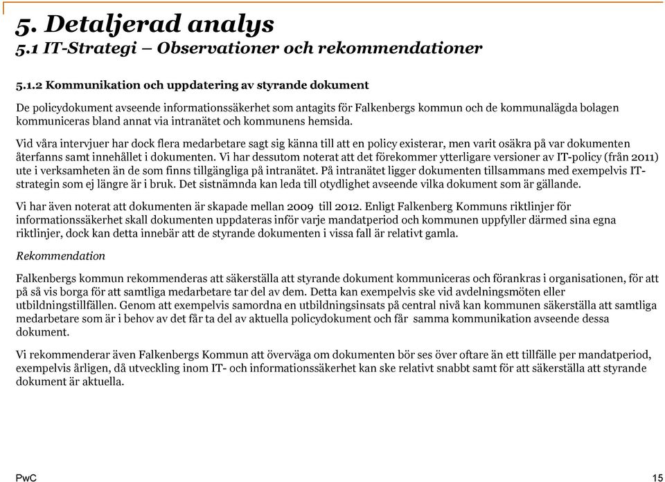 2 Kommunikation och uppdatering av styrande dokument De policydokument avseende informationssäkerhet som antagits för Falkenbergs kommun och de kommunalägda bolagen kommuniceras bland annat via