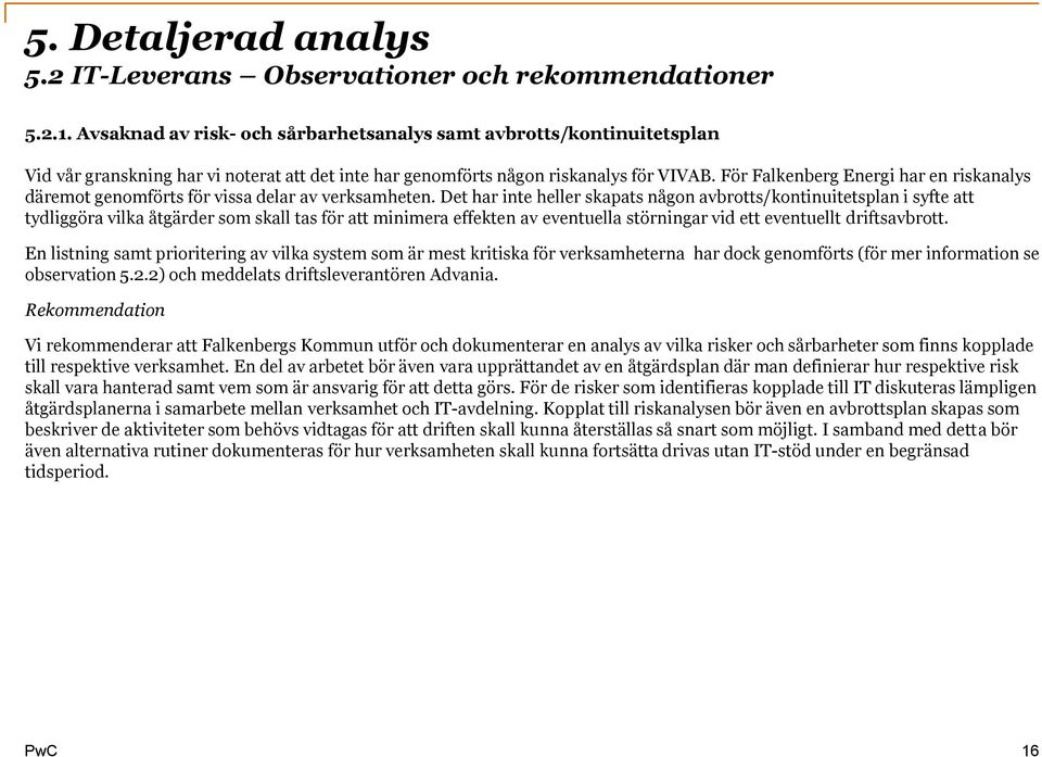 För Falkenberg Energi har en riskanalys däremot genomförts för vissa delar av verksamheten.