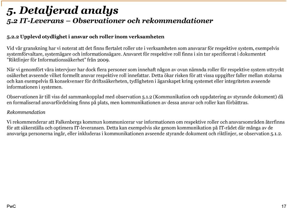 2 Upplevd otydlighet i ansvar och roller inom verksamheten Vid vår granskning har vi noterat att det finns flertalet roller ute i verksamheten som ansvarar för respektive system, exempelvis