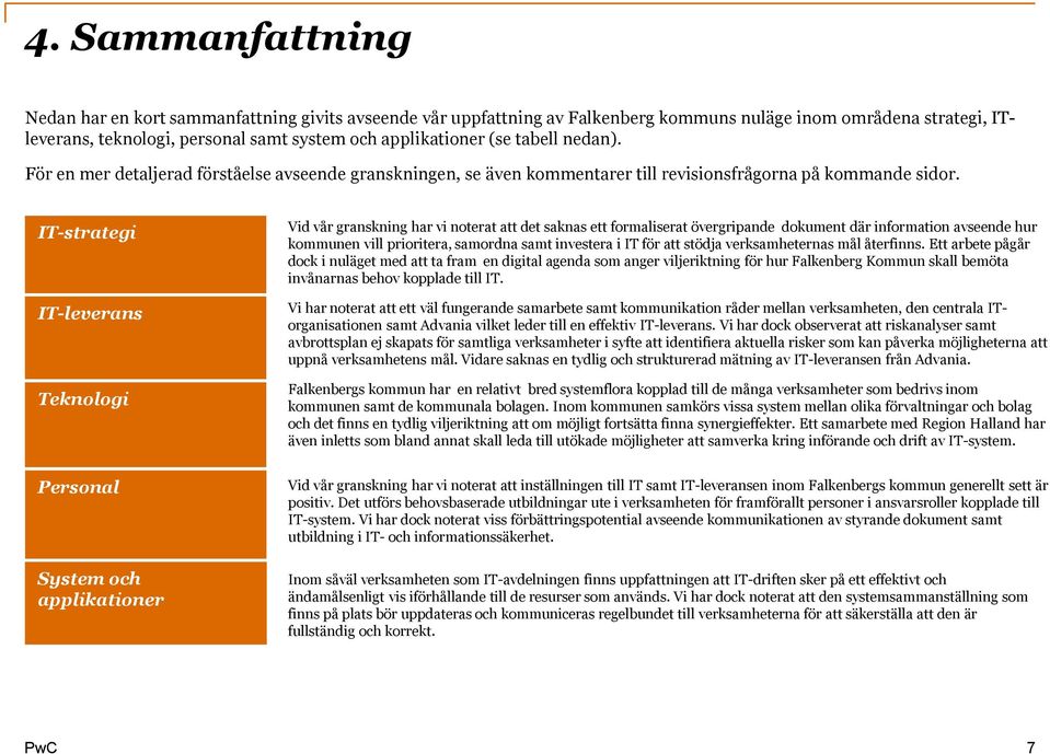 IT-strategi IT-leverans Teknologi Personal System och applikationer Vid vår granskning har vi noterat att det saknas ett formaliserat övergripande dokument där information avseende hur kommunen vill