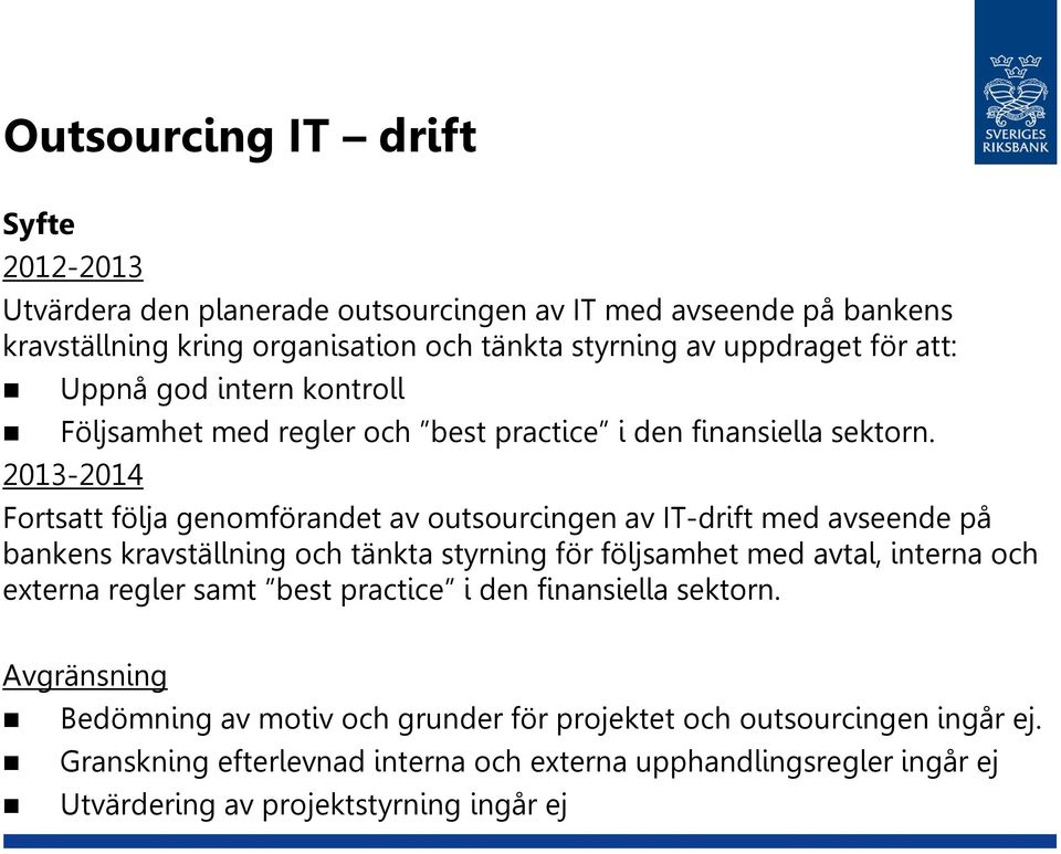 2013-2014 Fortsatt följa genomförandet av outsourcingen av IT-drift med avseende på bankens kravställning och tänkta styrning för följsamhet med avtal, interna och externa