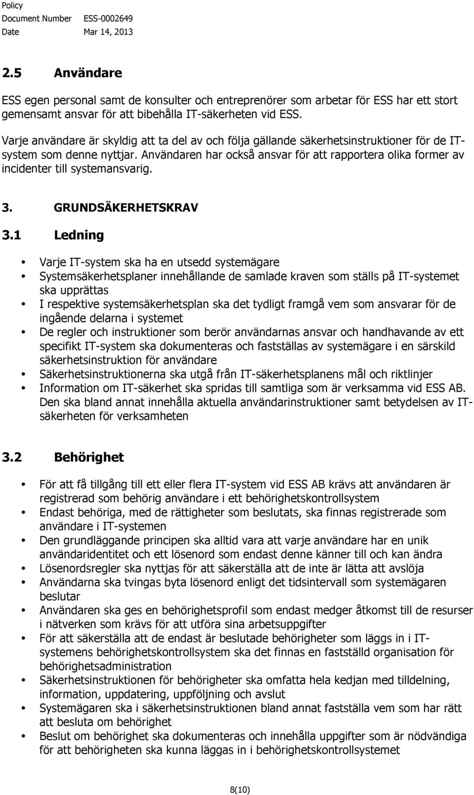 Användaren har också ansvar för att rapportera olika former av incidenter till systemansvarig. 3. GRUNDSÄKERHETSKRAV 3.