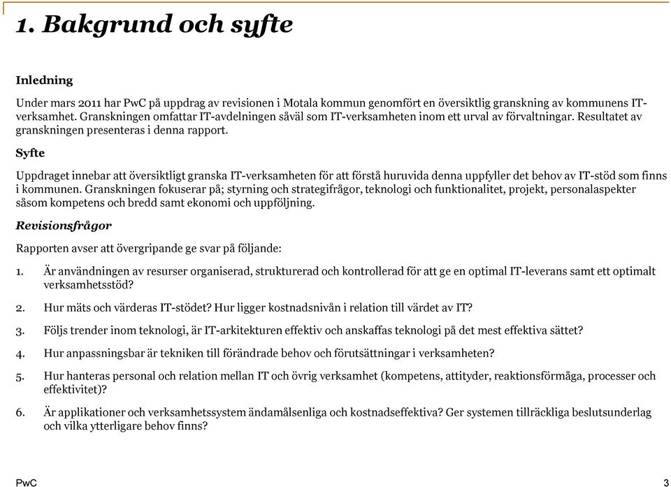 Syfte Uppdraget innebar att översiktligt granska IT-verksamheten för att förstå huruvida denna uppfyller det behov av IT-stöd som finns i kommunen.