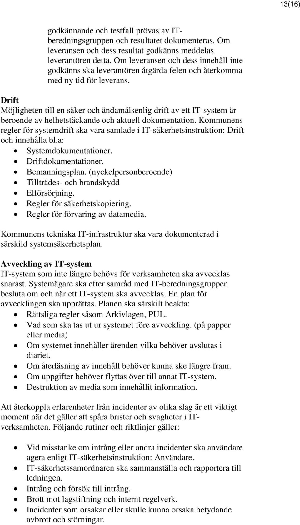 Drift Möjligheten till en säker och ändamålsenlig drift av ett IT-system är beroende av helhetstäckande och aktuell dokumentation.