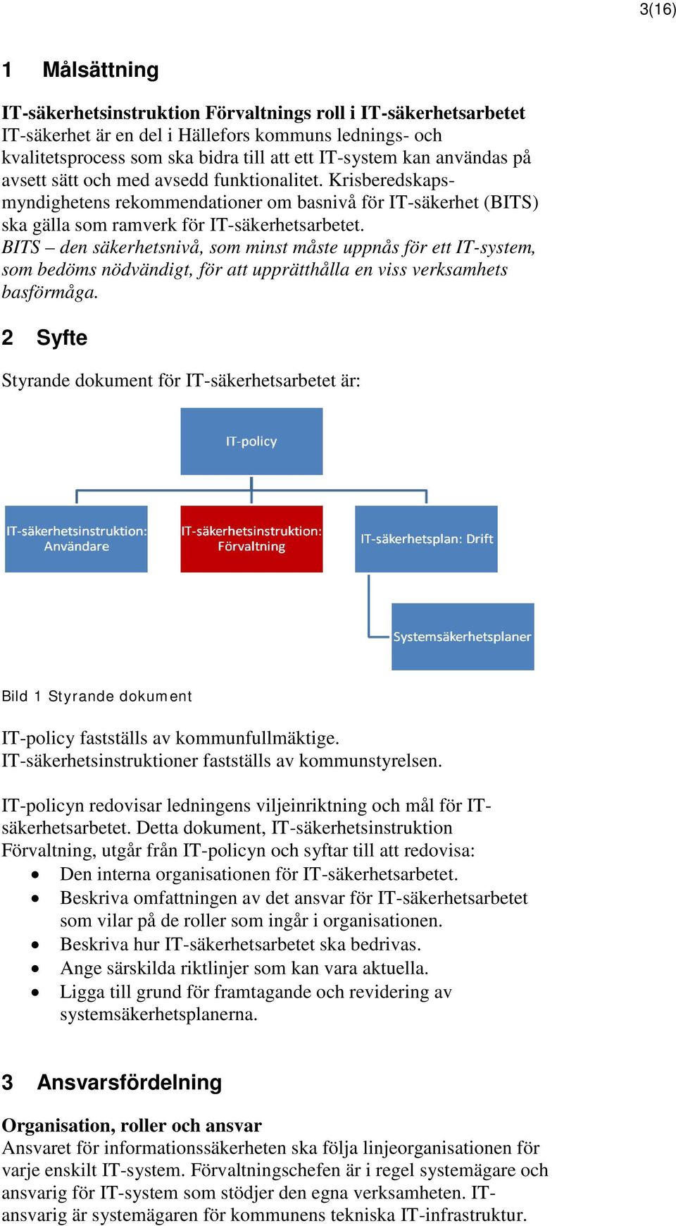 BITS den säkerhetsnivå, som minst måste uppnås för ett IT-system, som bedöms nödvändigt, för att upprätthålla en viss verksamhets basförmåga.