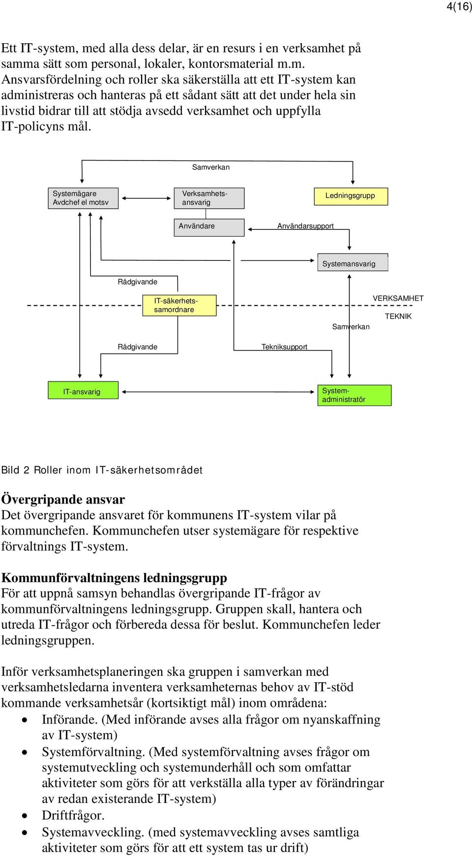 hanteras på ett sådant sätt att det under hela sin livstid bidrar till att stödja avsedd verksamhet och uppfylla IT-policyns mål.