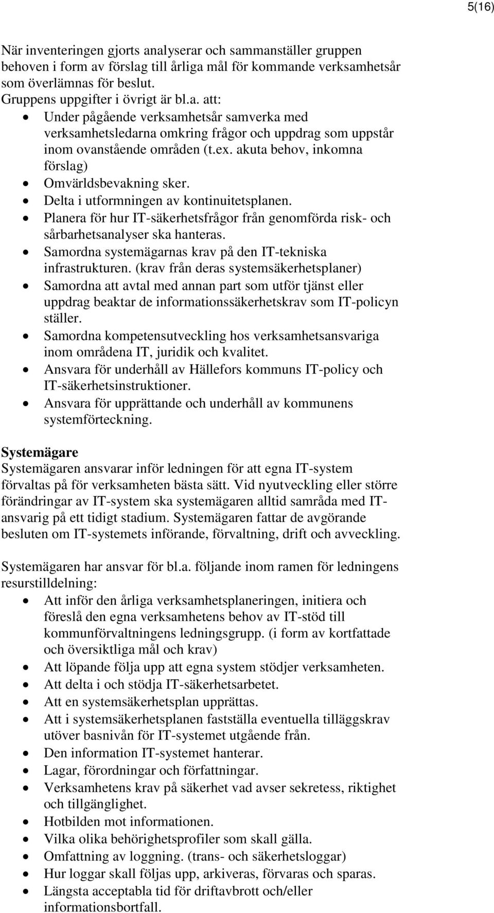 Samordna systemägarnas krav på den IT-tekniska infrastrukturen.