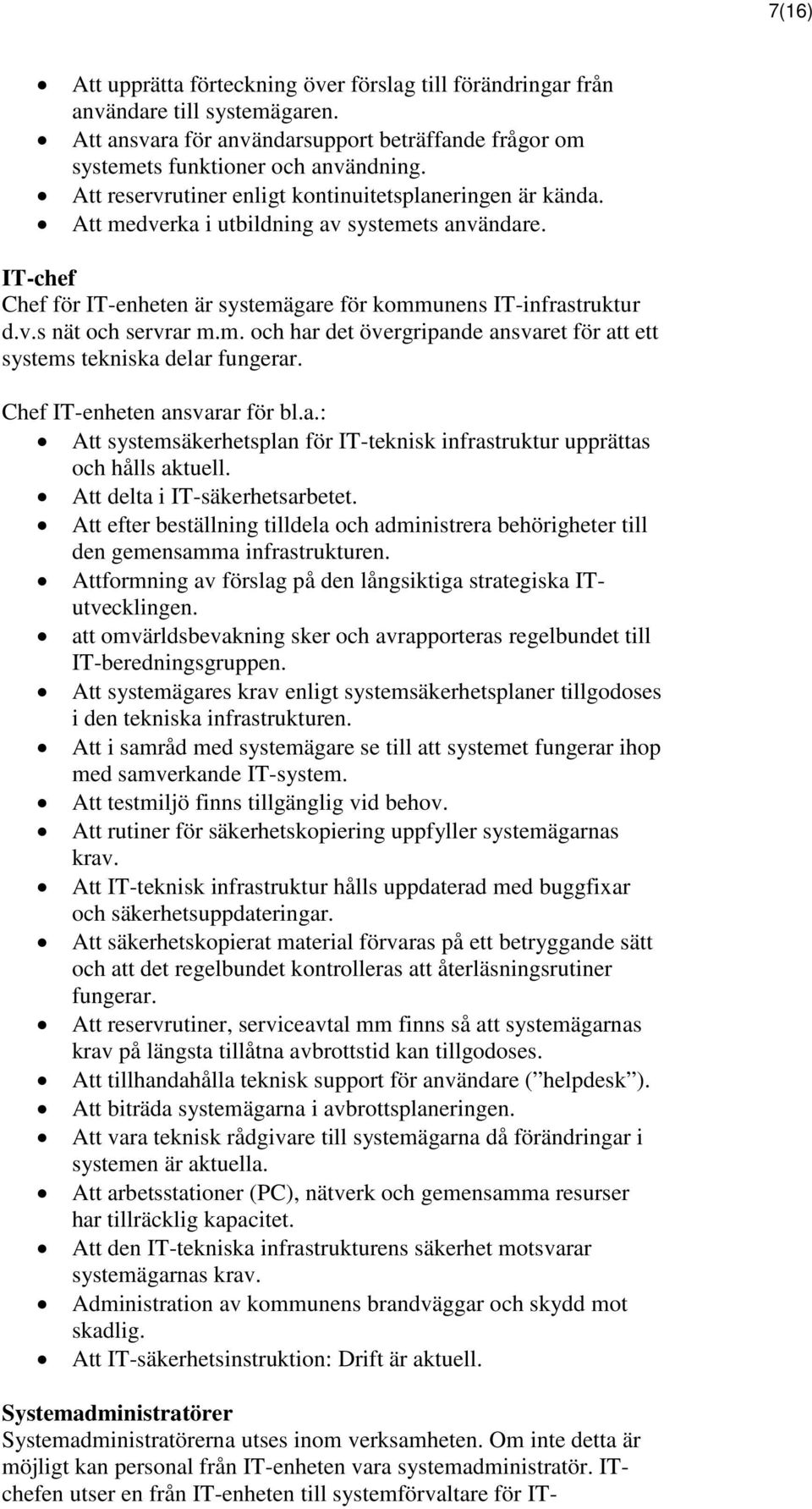 m. och har det övergripande ansvaret för att ett systems tekniska delar fungerar. Chef IT-enheten ansvarar för bl.a.: Att systemsäkerhetsplan för IT-teknisk infrastruktur upprättas och hålls aktuell.