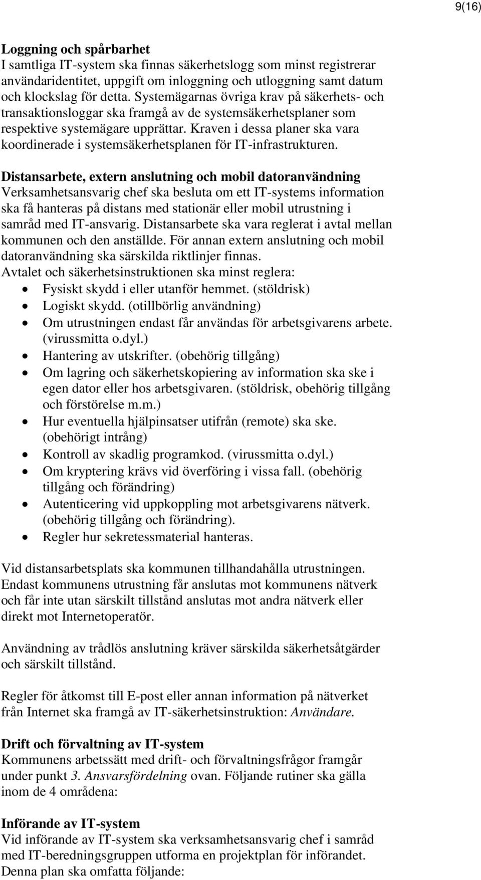 Kraven i dessa planer ska vara koordinerade i systemsäkerhetsplanen för IT-infrastrukturen.