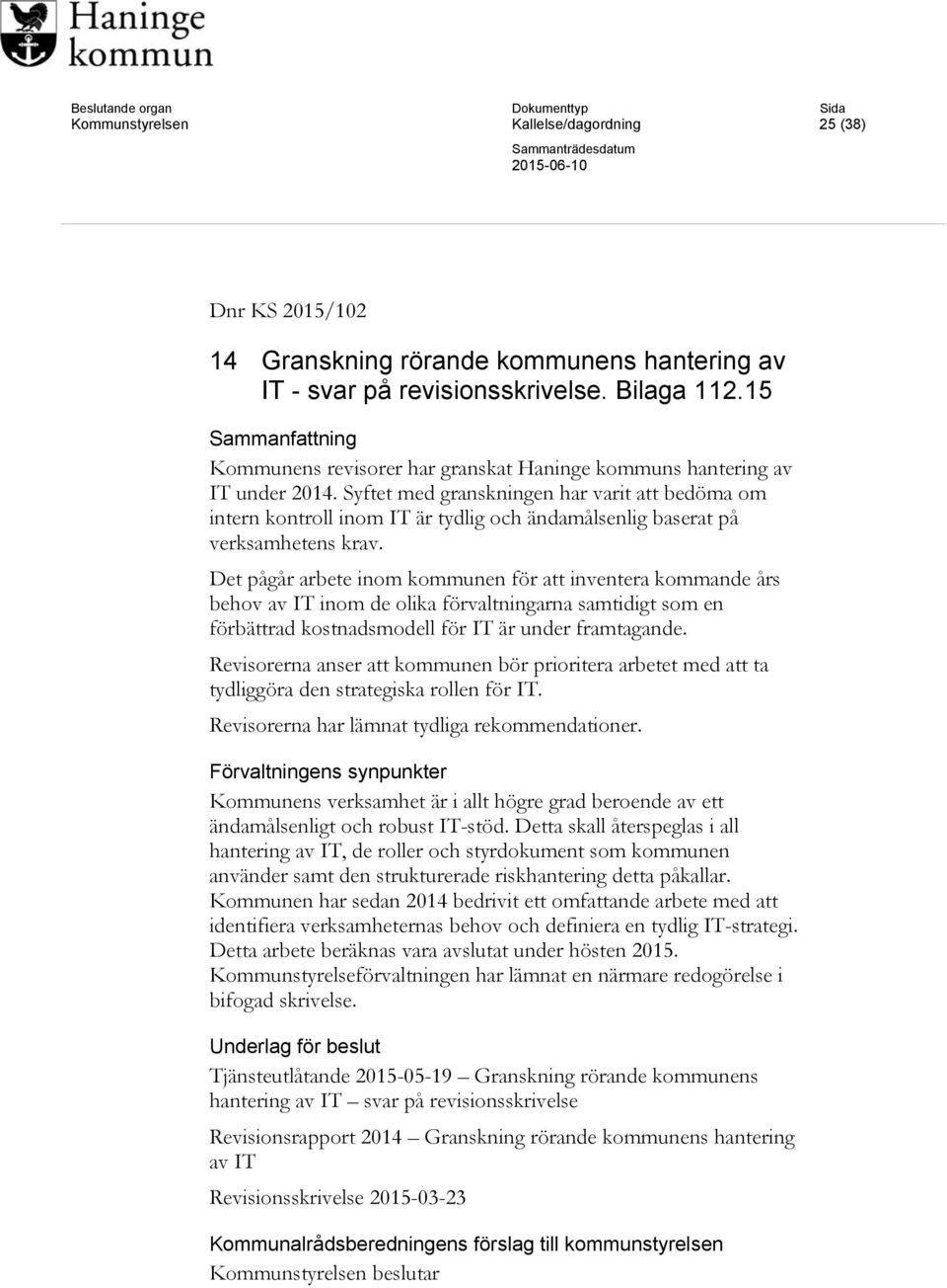 Syftet med granskningen har varit att bedöma om intern kontroll inom IT är tydlig och ändamålsenlig baserat på verksamhetens krav.