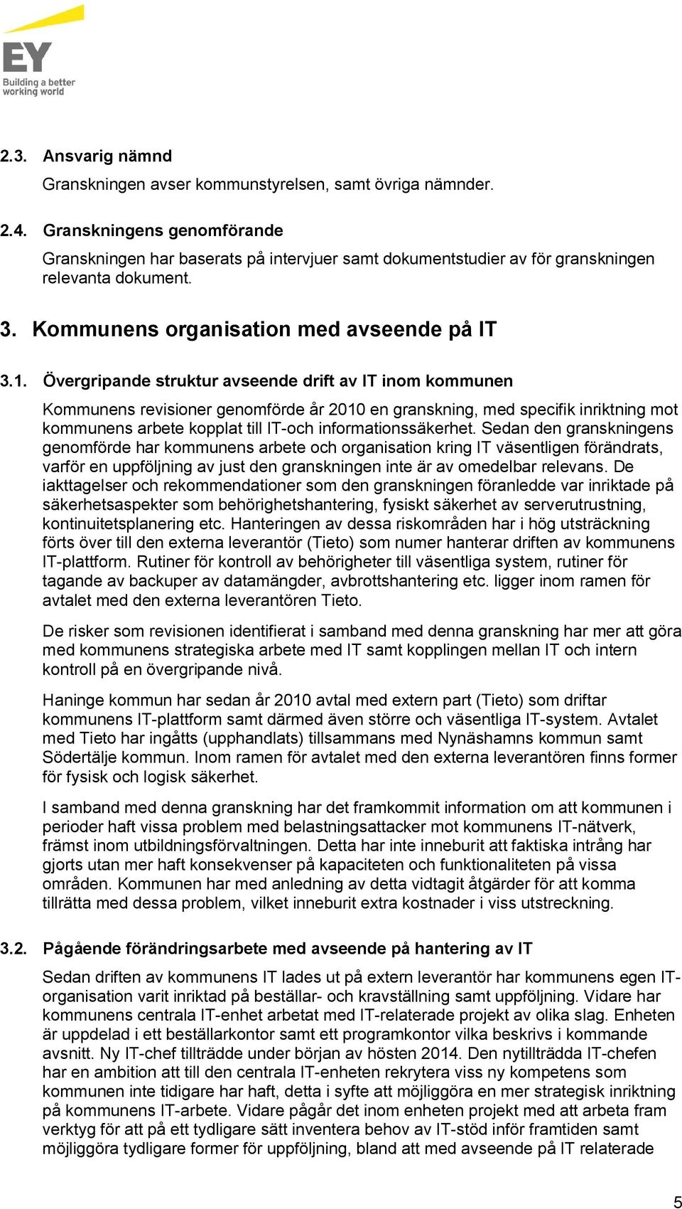 Övergripande struktur avseende drift av IT inom kommunen Kommunens revisioner genomförde år 2010 en granskning, med specifik inriktning mot kommunens arbete kopplat till IT-och informationssäkerhet.