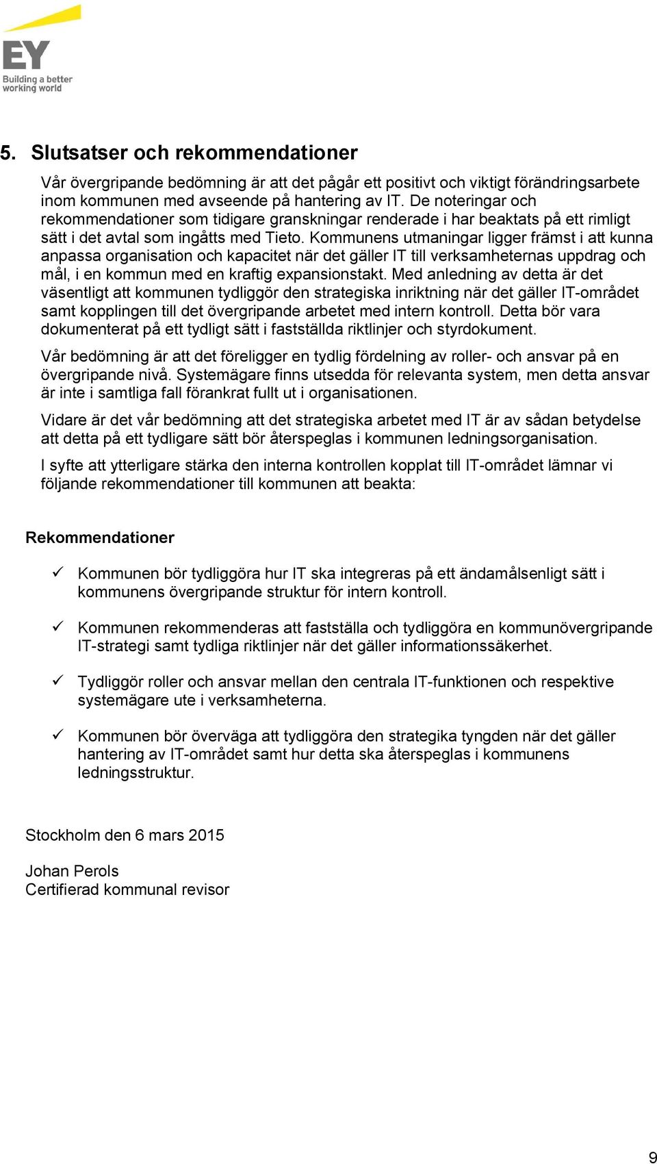 Kommunens utmaningar ligger främst i att kunna anpassa organisation och kapacitet när det gäller IT till verksamheternas uppdrag och mål, i en kommun med en kraftig expansionstakt.