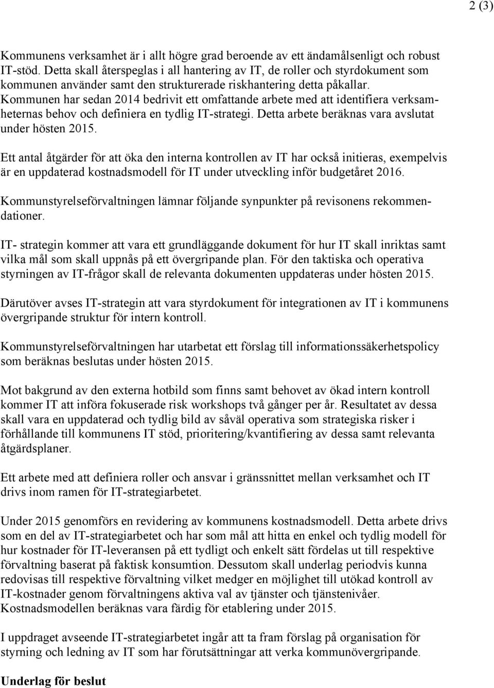 Kommunen har sedan 2014 bedrivit ett omfattande arbete med att identifiera verksamheternas behov och definiera en tydlig IT-strategi. Detta arbete beräknas vara avslutat under hösten 2015.