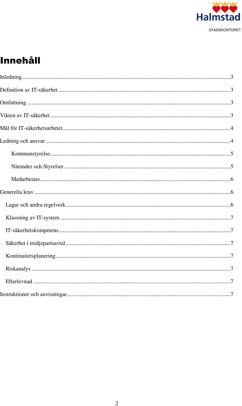 ..5 Medarbetare...6 Generella krav...6 Lagar och andra regelverk...6 Klassning av IT-system.