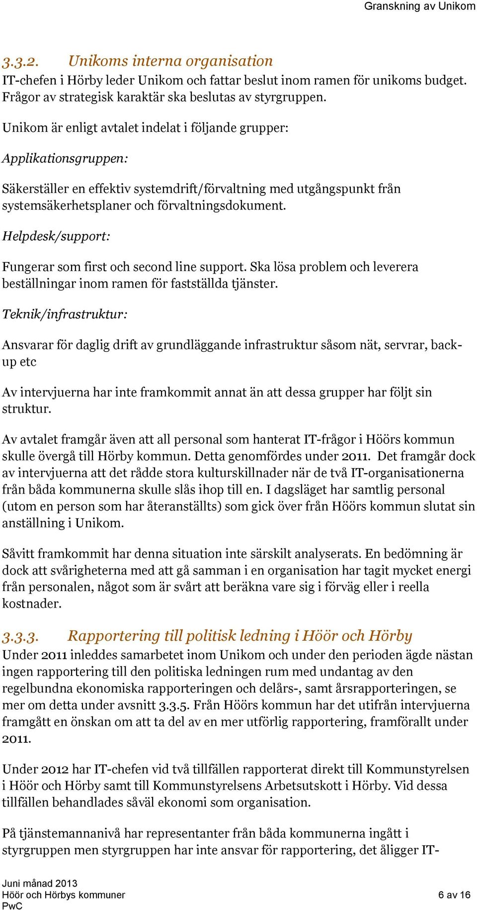 Helpdesk/support: Fungerar som first och second line support. Ska lösa problem och leverera beställningar inom ramen för fastställda tjänster.