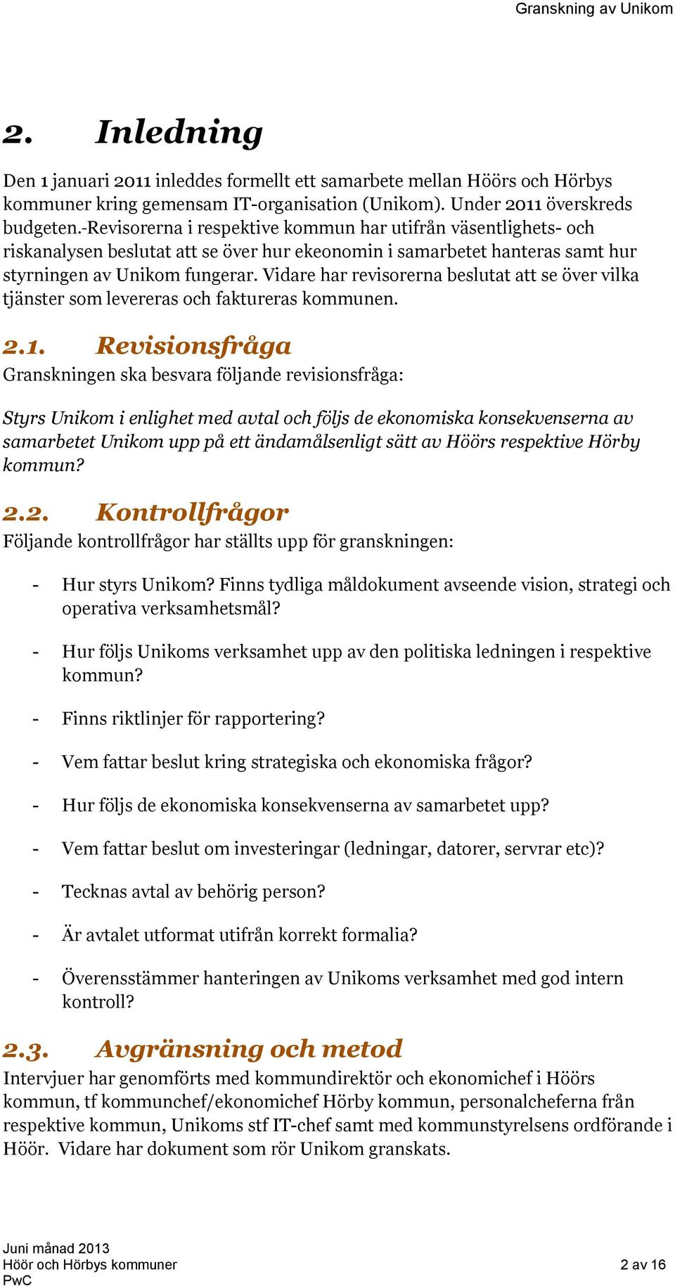 Vidare har revisorerna beslutat att se över vilka tjänster som levereras och faktureras kommunen. 2.1.