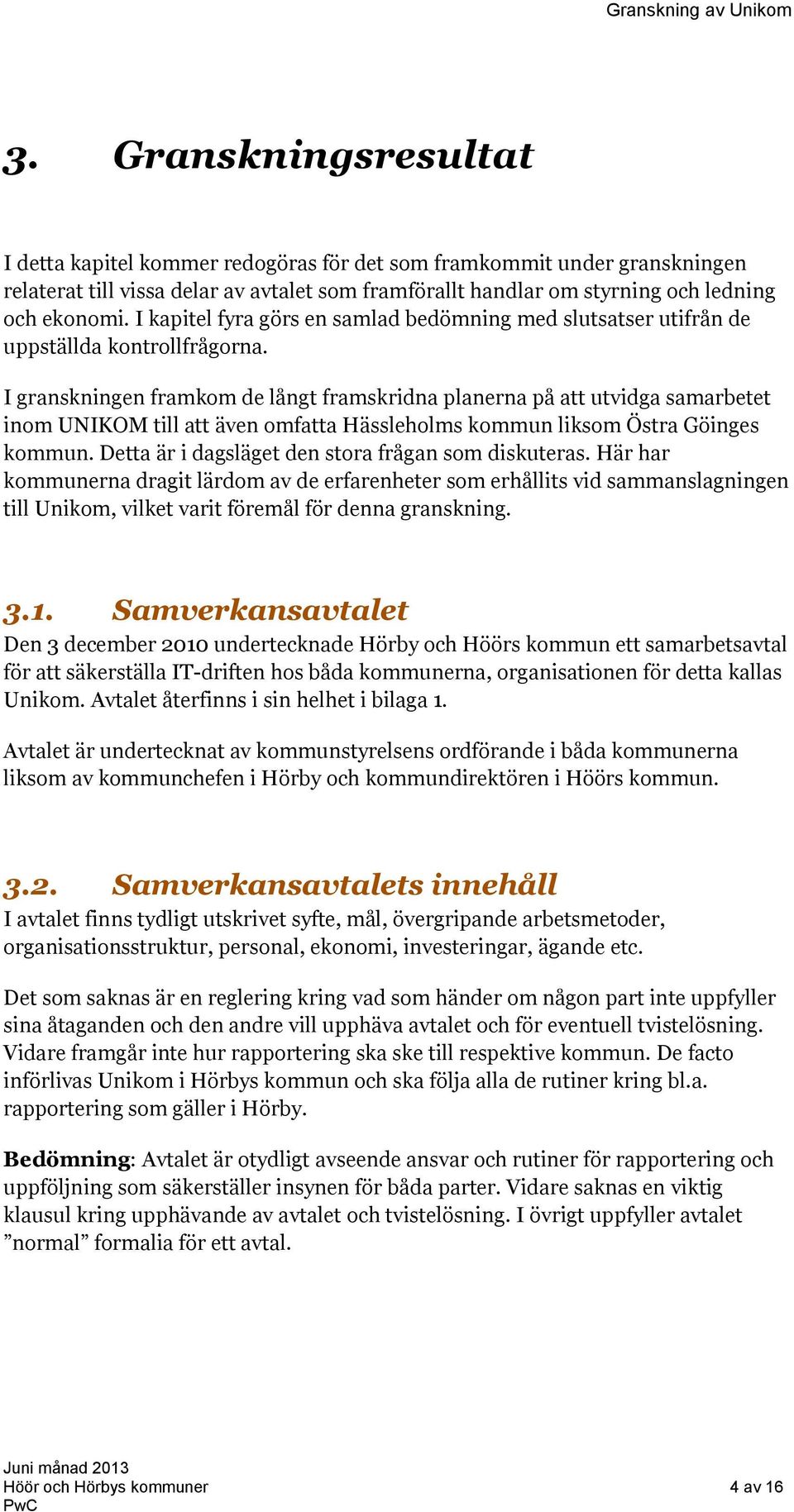 I granskningen framkom de långt framskridna planerna på att utvidga samarbetet inom UNIKOM till att även omfatta Hässleholms kommun liksom Östra Göinges kommun.