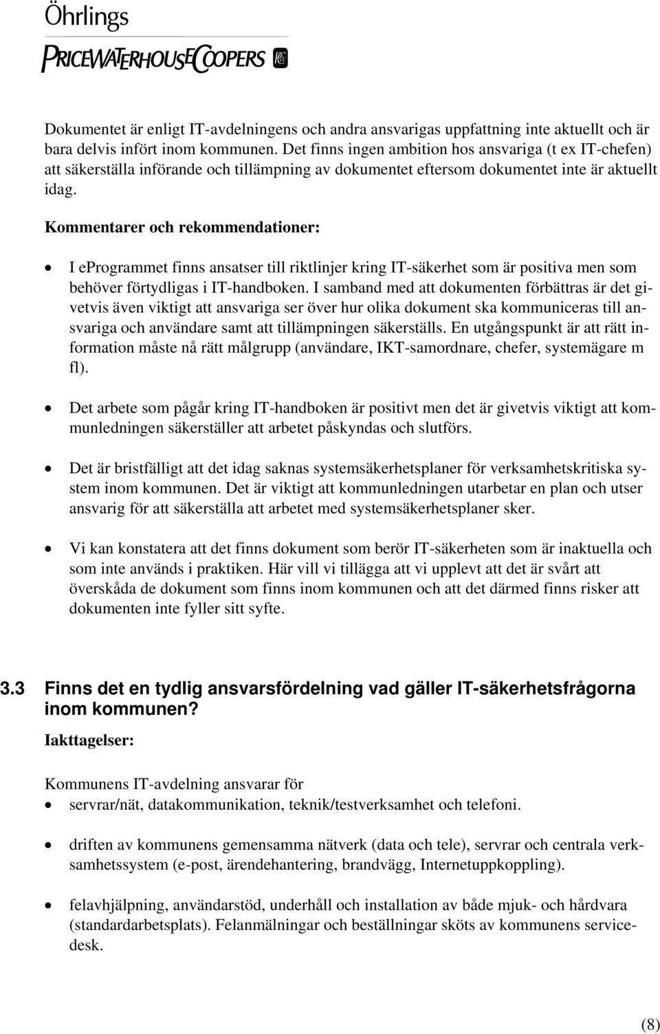 Kommentarer och rekommendationer: I eprogrammet finns ansatser till riktlinjer kring IT-säkerhet som är positiva men som behöver förtydligas i IT-handboken.