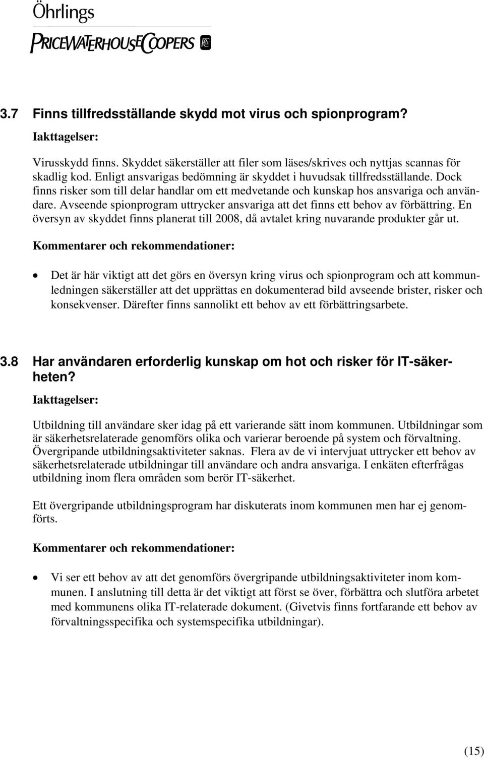 Avseende spionprogram uttrycker ansvariga att det finns ett behov av förbättring. En översyn av skyddet finns planerat till 2008, då avtalet kring nuvarande produkter går ut.