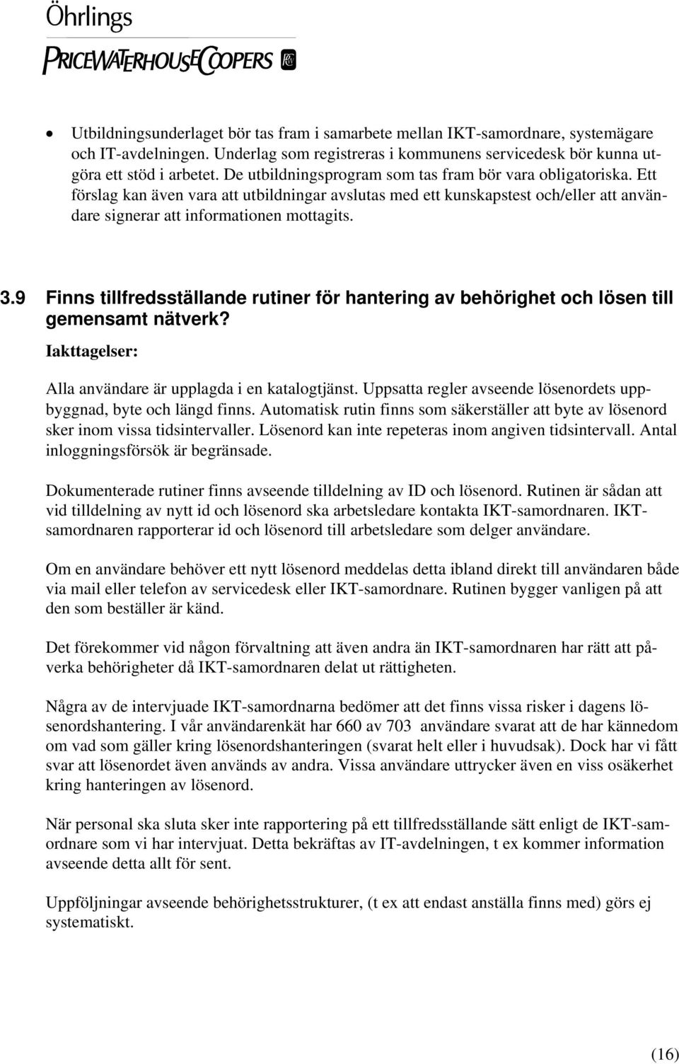 9 Finns tillfredsställande rutiner för hantering av behörighet och lösen till gemensamt nätverk? Iakttagelser: Alla användare är upplagda i en katalogtjänst.