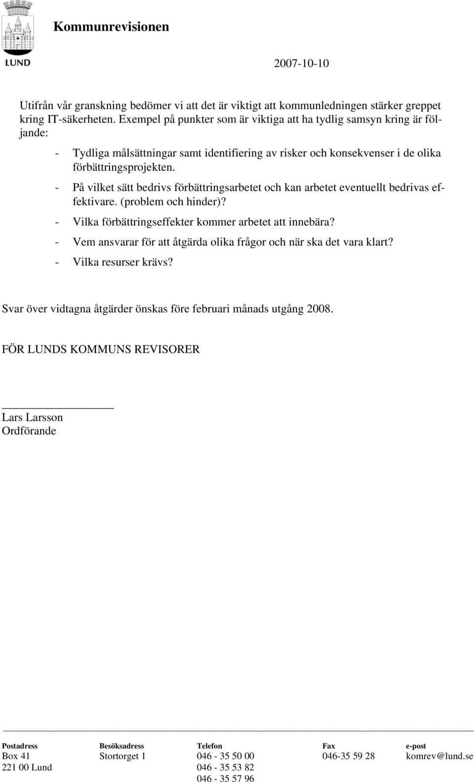 - På vilket sätt bedrivs förbättringsarbetet och kan arbetet eventuellt bedrivas effektivare. (problem och hinder)? - Vilka förbättringseffekter kommer arbetet att innebära?