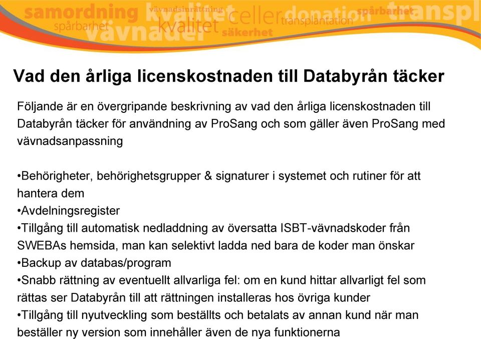 ISBT-vävnadskoder från SWEBAs hemsida, man kan selektivt ladda ned bara de koder man önskar Backup av databas/program Snabb rättning av eventuellt allvarliga fel: om en kund hittar allvarligt fel