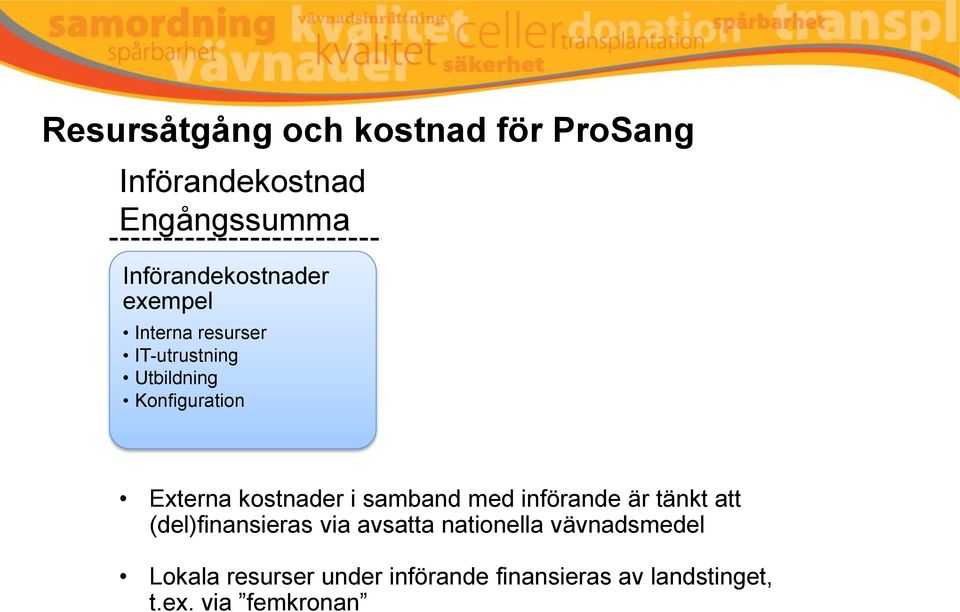 Licenser IT supportkostnad Förvaltningstjänst av blodcentral Externa kostnader i samband med införande är tänkt att