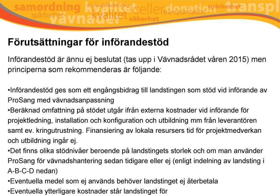 utbildning mm från leverantören samt ev. kringutrustning. Finansiering av lokala resursers tid för projektmedverkan och utbildning ingår ej.