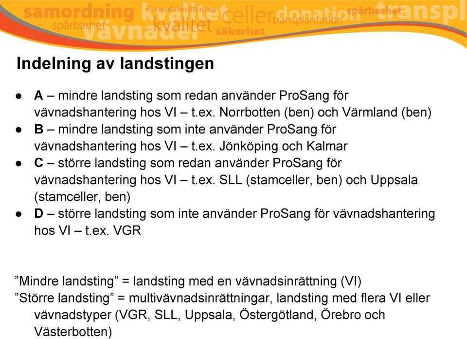 Jönköping och Kalmar C större landsting som redan använder ProSang för vävnadshantering hos VI t.ex.