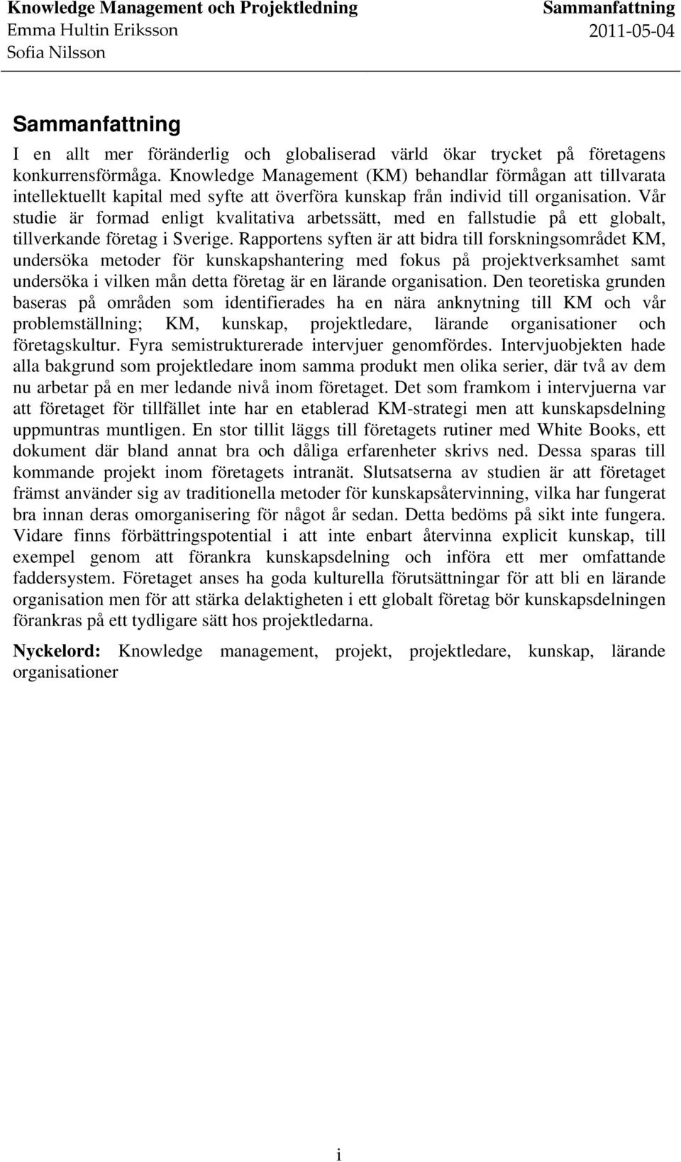 Vår studie är formad enligt kvalitativa arbetssätt, med en fallstudie på ett globalt, tillverkande företag i Sverige.