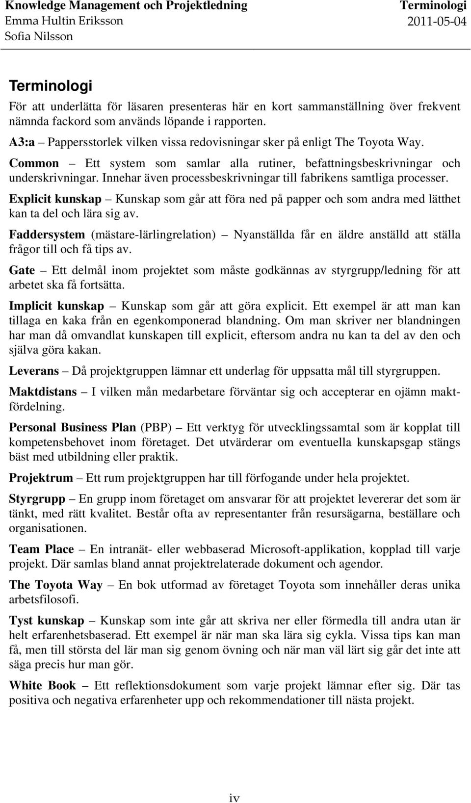 Innehar även processbeskrivningar till fabrikens samtliga processer. Explicit kunskap Kunskap som går att föra ned på papper och som andra med lätthet kan ta del och lära sig av.