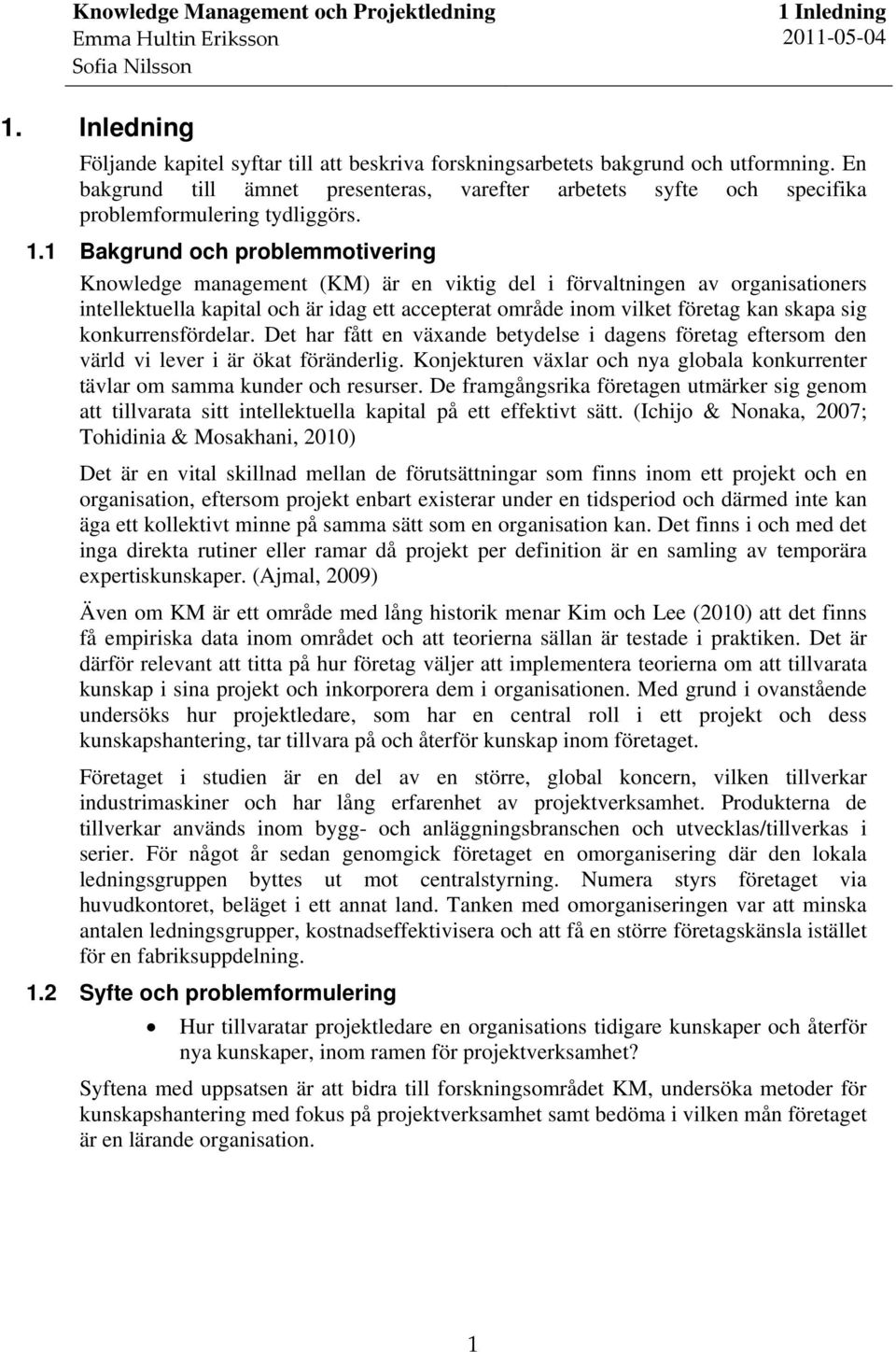 1 Bakgrund och problemmotivering Knowledge management (KM) är en viktig del i förvaltningen av organisationers intellektuella kapital och är idag ett accepterat område inom vilket företag kan skapa