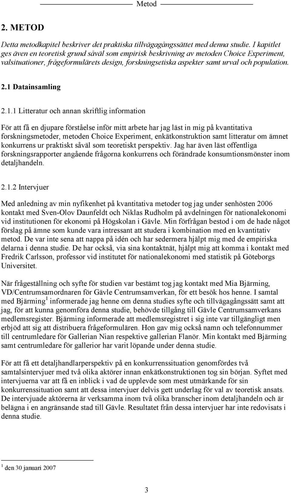 1 Datainsamling 2.1.1 Litteratur och annan skriftlig information För att få en djupare förståelse inför mitt arbete har jag läst in mig på kvantitativa forskningsmetoder, metoden Choice Experiment,