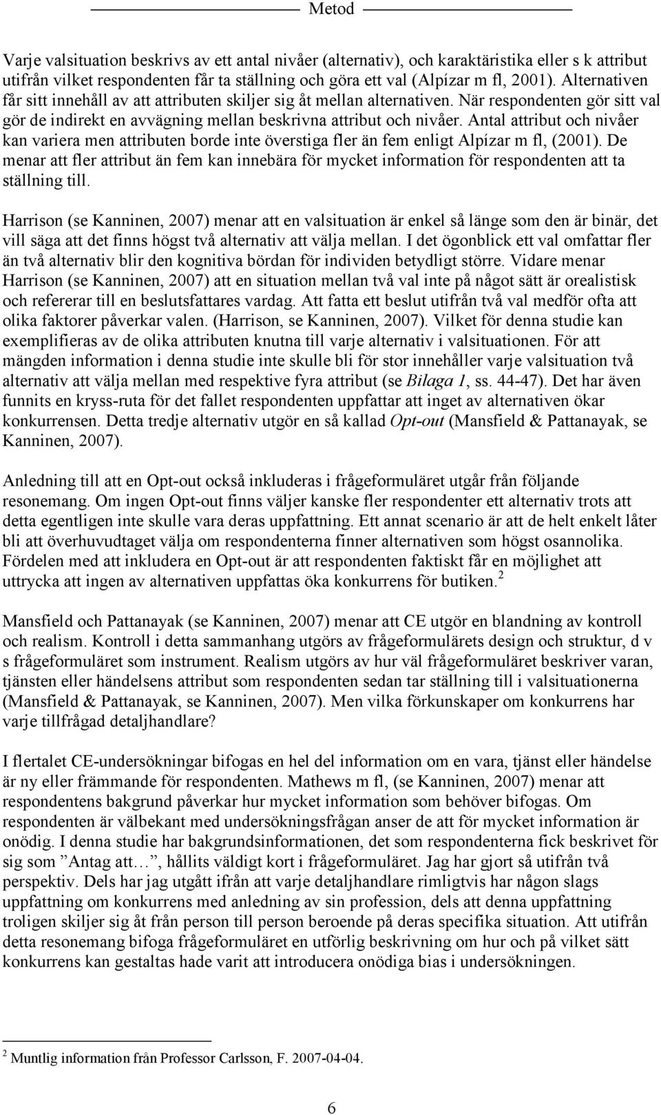 Antal attribut och nivåer kan variera men attributen borde inte överstiga fler än fem enligt Alpízar m fl, (2001).