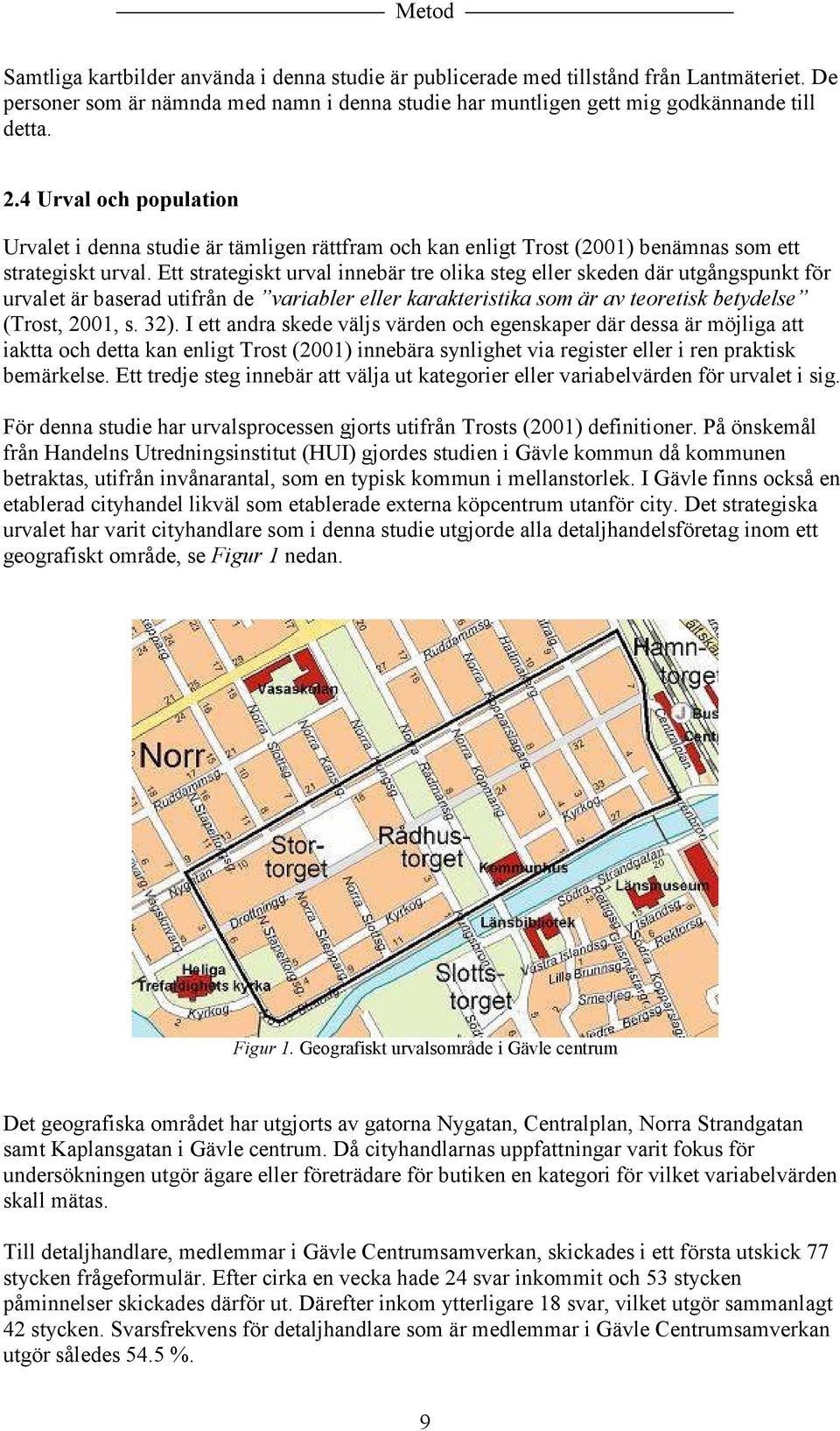 Ett strategiskt urval innebär tre olika steg eller skeden där utgångspunkt för urvalet är baserad utifrån de variabler eller karakteristika som är av teoretisk betydelse (Trost, 2001, s. 32).